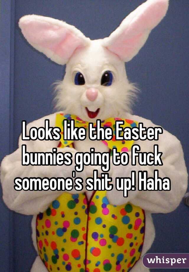 Looks like the Easter bunnies going to fuck someone's shit up! Haha