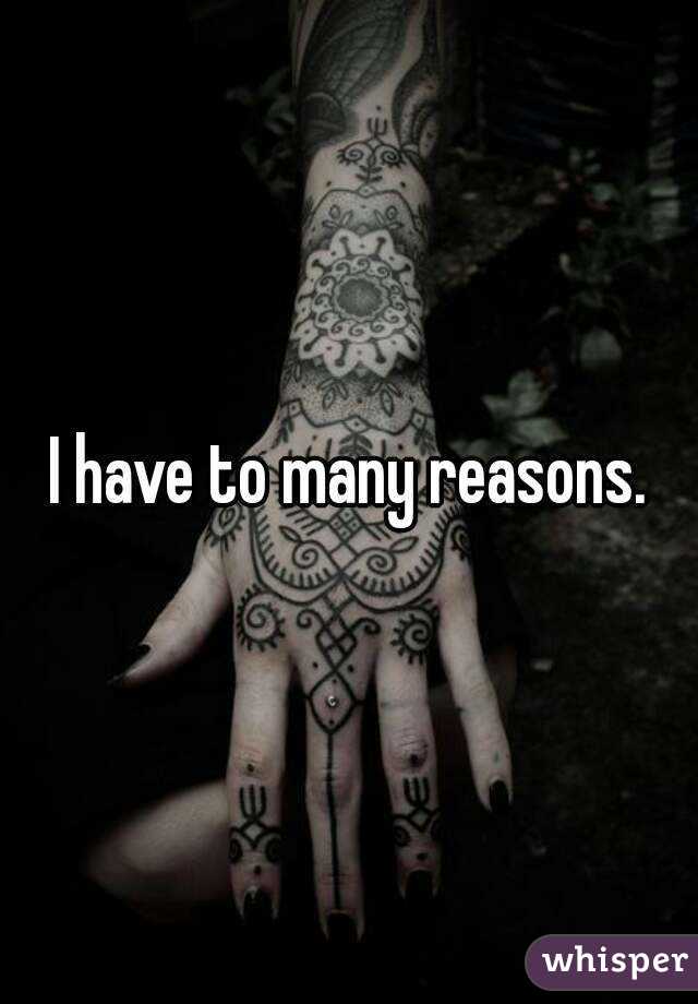 I have to many reasons.
