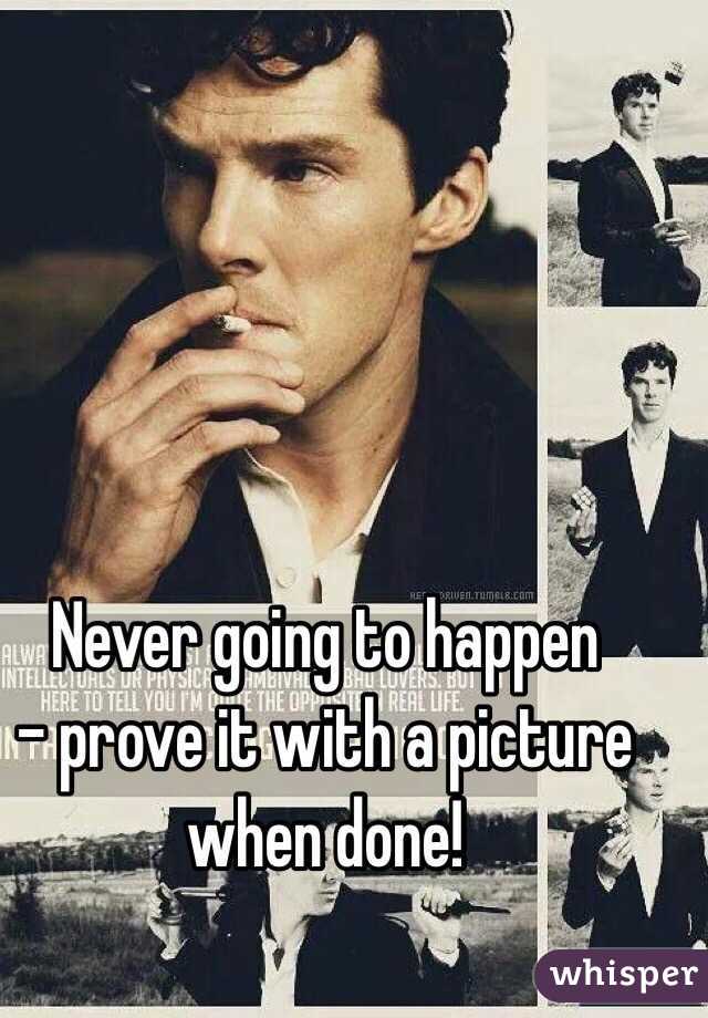 Never going to happen
- prove it with a picture when done!