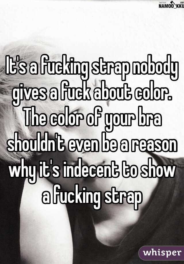 It's a fucking strap nobody gives a fuck about color. The color of your bra shouldn't even be a reason why it's indecent to show a fucking strap