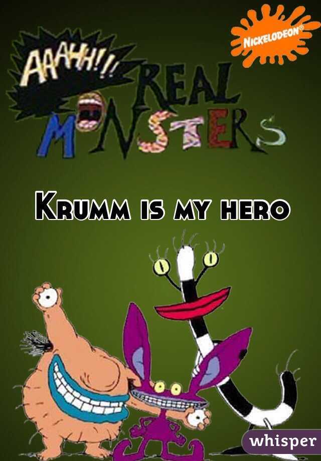 Krumm is my hero