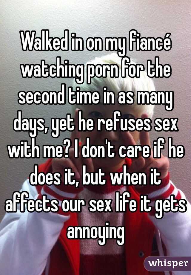 Walked in on my fiancé watching porn for the second time in as many days, yet he refuses sex with me? I don't care if he does it, but when it affects our sex life it gets annoying 