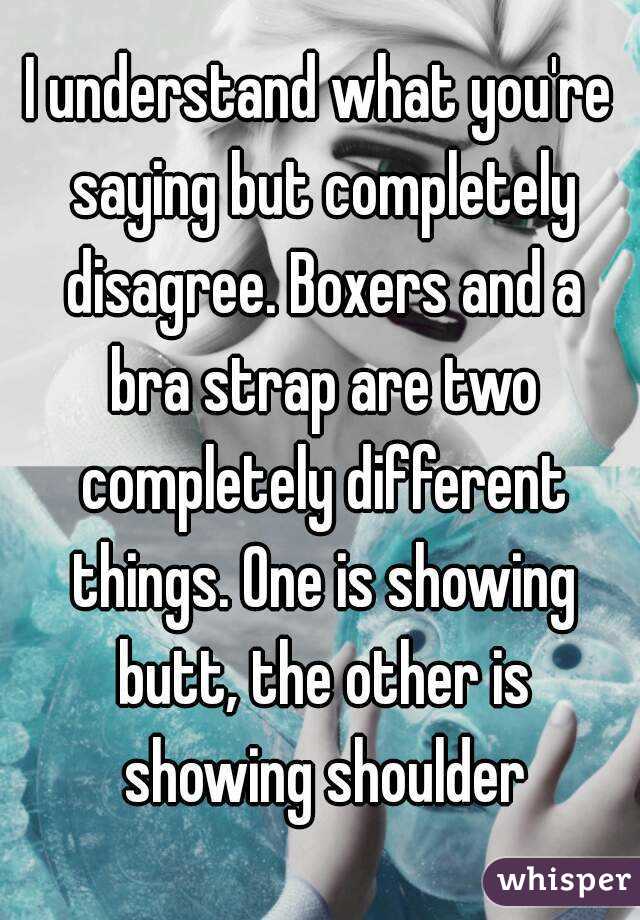 I understand what you're saying but completely disagree. Boxers and a bra strap are two completely different things. One is showing butt, the other is showing shoulder