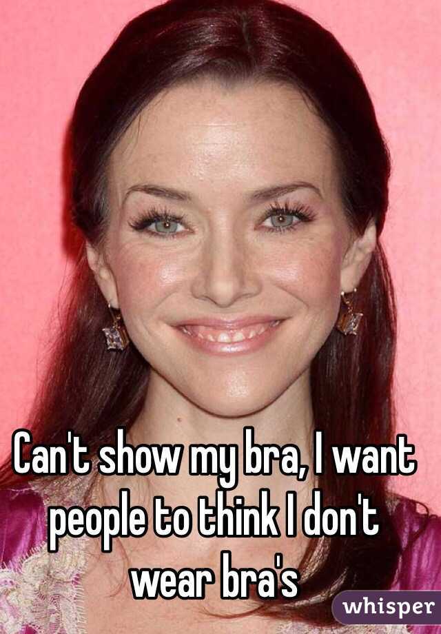 Can't show my bra, I want people to think I don't wear bra's