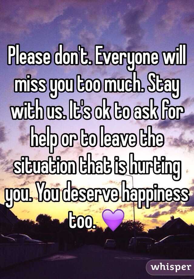 Please don't. Everyone will miss you too much. Stay with us. It's ok to ask for help or to leave the situation that is hurting you. You deserve happiness too. 💜