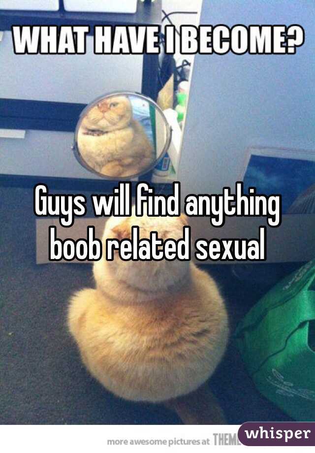 Guys will find anything boob related sexual