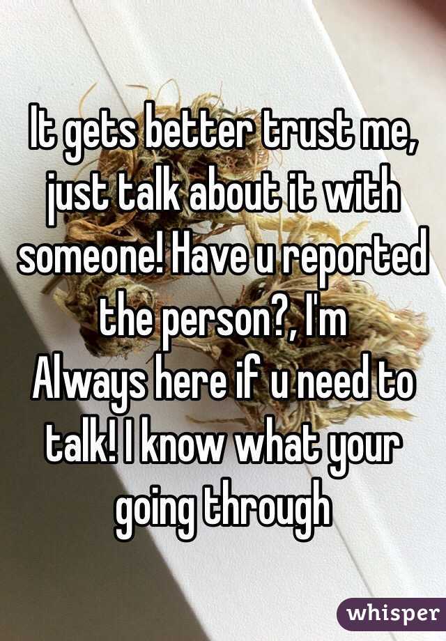 It gets better trust me, just talk about it with someone! Have u reported the person?, I'm
Always here if u need to talk! I know what your going through 