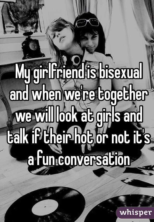 My girlfriend is bisexual and when were together we will look at girls and talk if their hot or not its a fun conversation pic