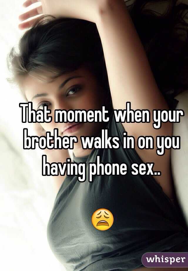 That moment when your brother walks in on you having phone sex..

😩