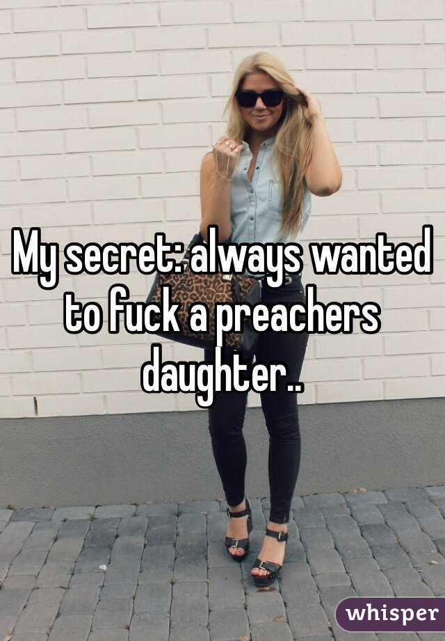 My secret: always wanted to fuck a preachers daughter..