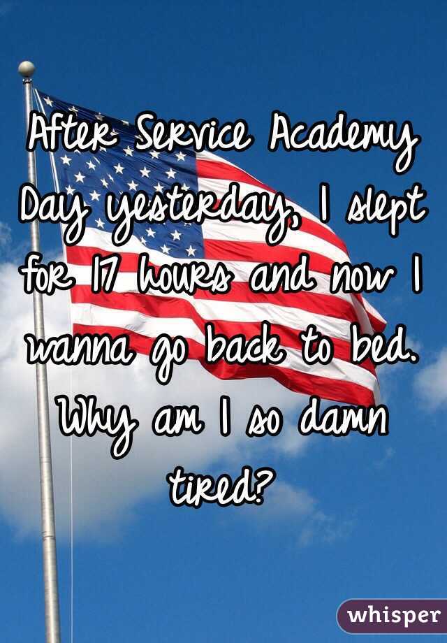 After Service Academy Day yesterday, I slept for 17 hours and now I wanna go back to bed.   Why am I so damn tired? 