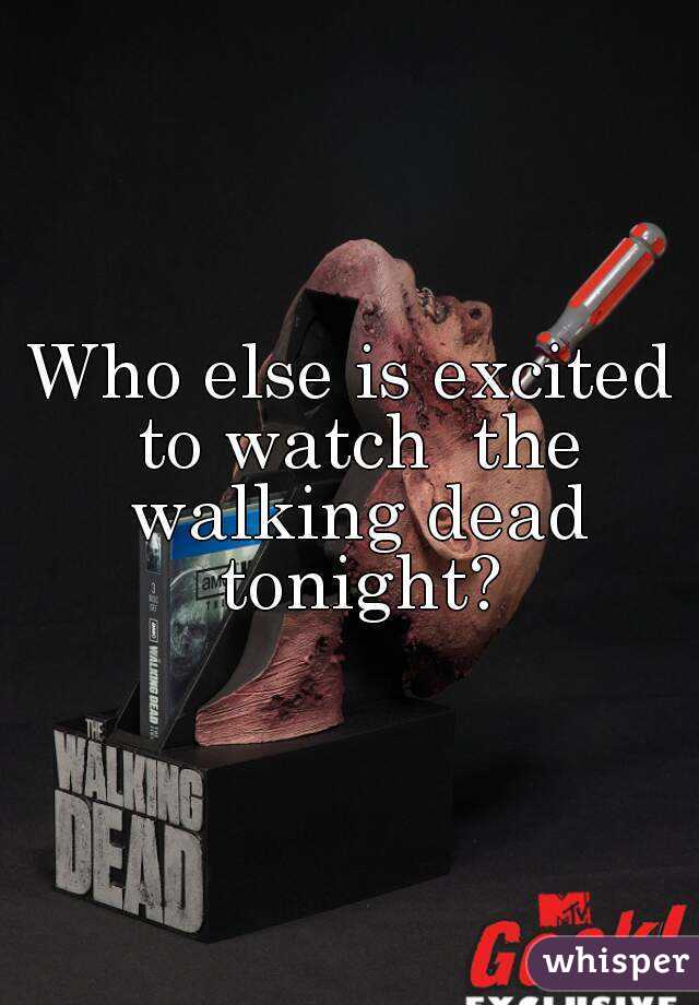 Who else is excited to watch  the walking dead tonight?