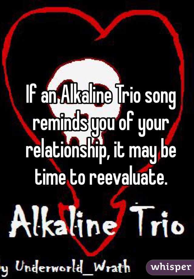 If an Alkaline Trio song reminds you of your relationship, it may be time to reevaluate.