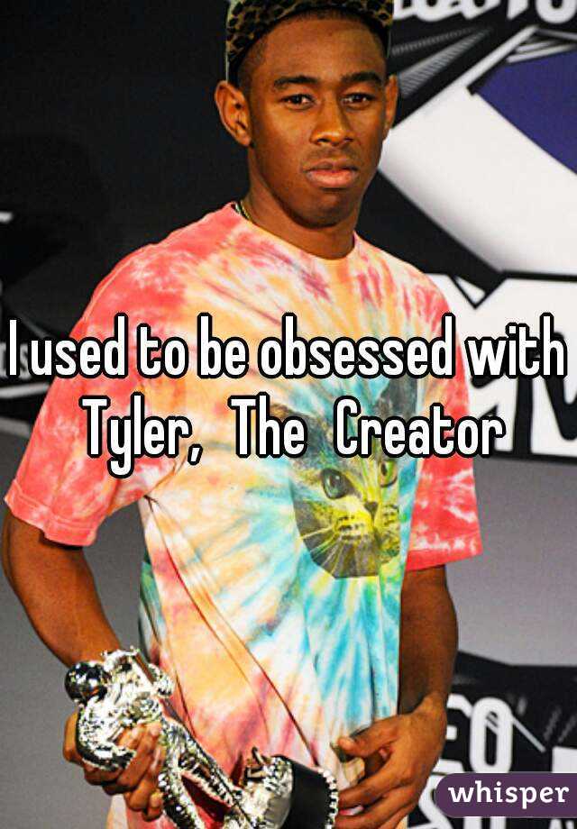 I used to be obsessed with Tyler,	The	Creator