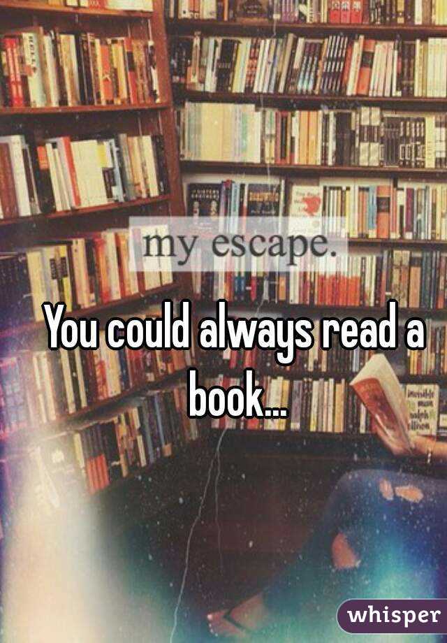 You could always read a book...