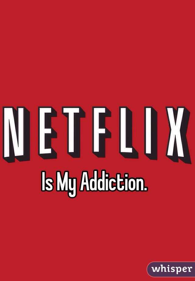 Is My Addiction. 
