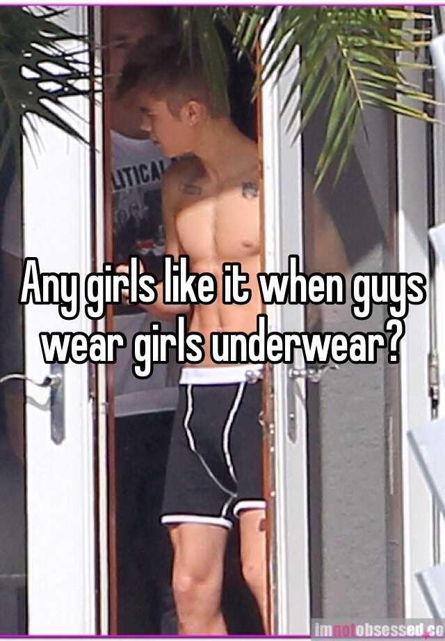 Any girls like it when guys wear girls underwear?