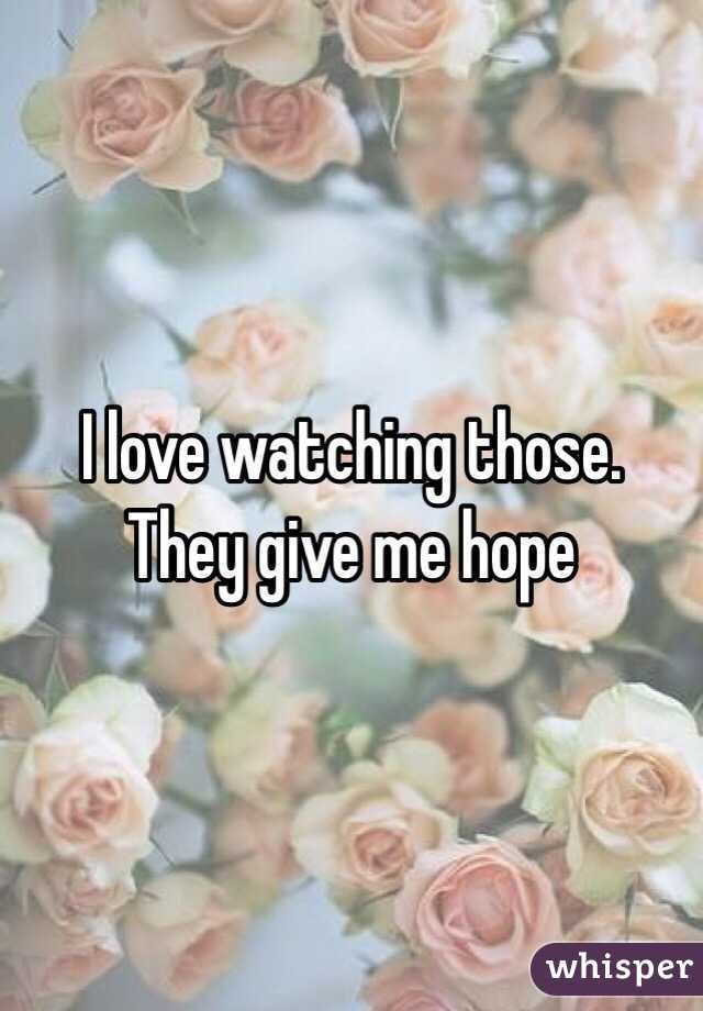 I love watching those. They give me hope