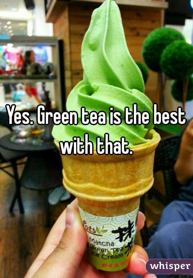 Yes. Green tea is the best with that. 