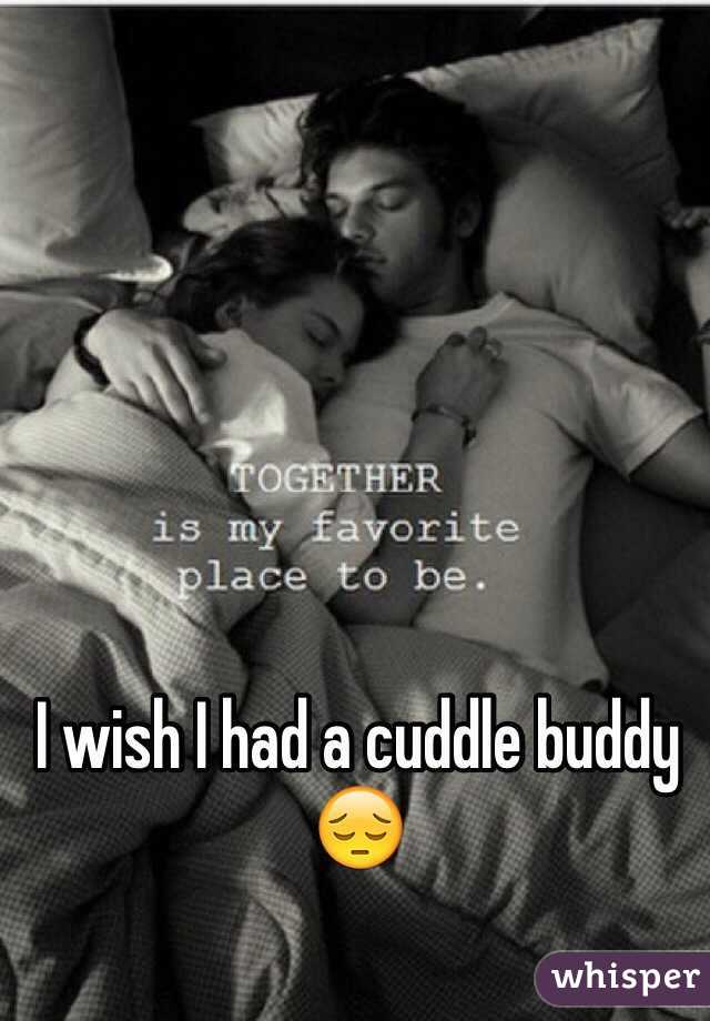 I wish I had a cuddle buddy 😔