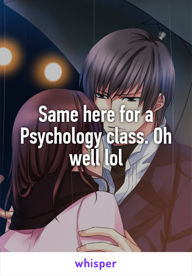 Same here for a Psychology class. Oh well lol