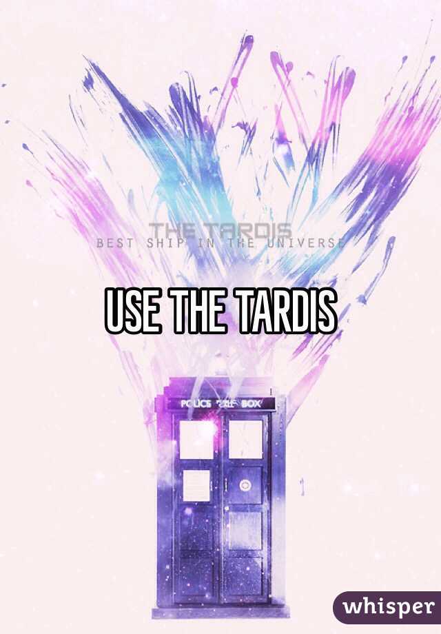 USE THE TARDIS