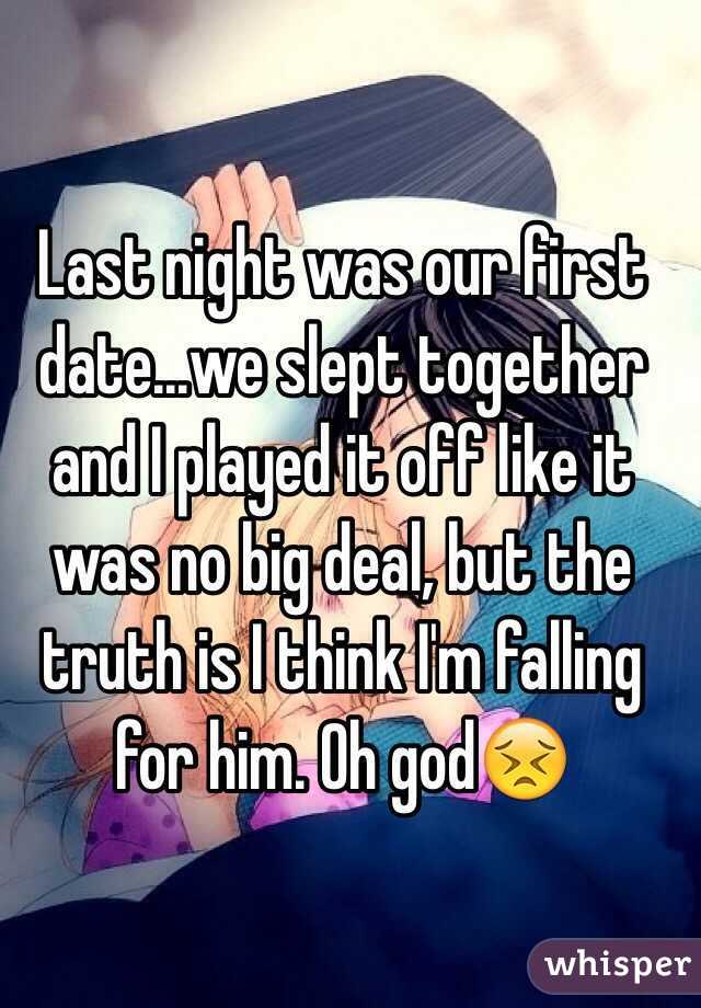 Last night was our first date...we slept together and I played it off like it was no big deal, but the truth is I think I'm falling for him. Oh god😣