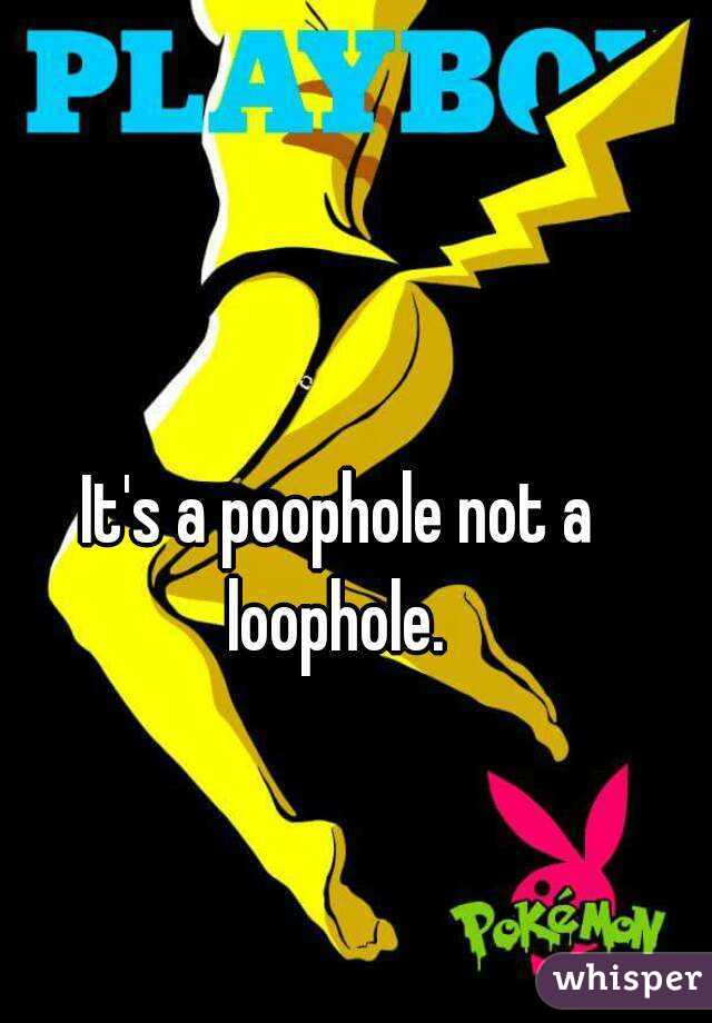 It's a poophole not a loophole. 
