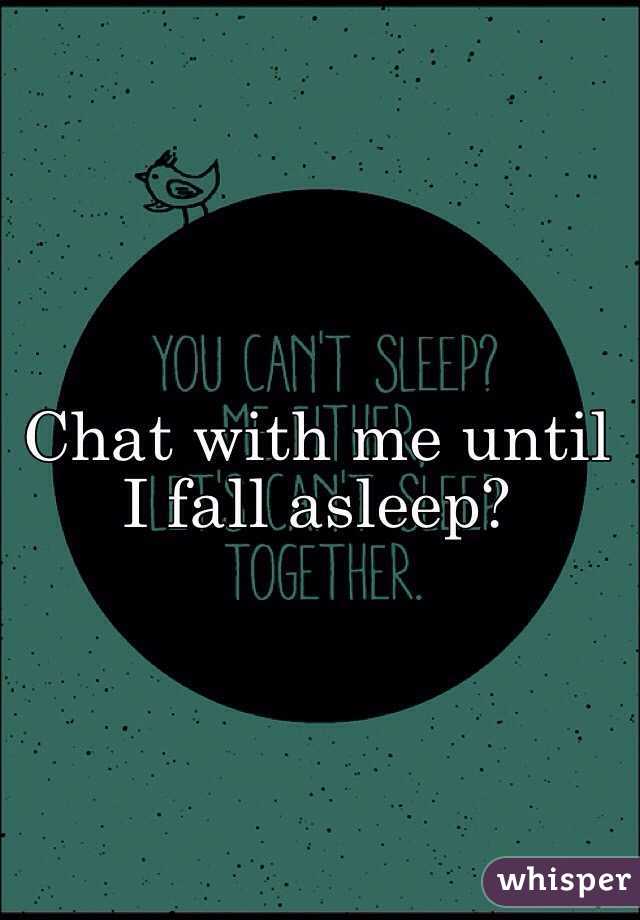 Chat with me until I fall asleep? 