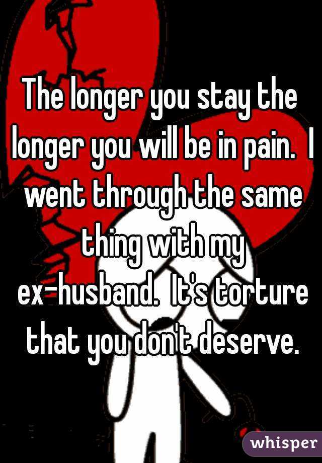 The longer you stay the longer you will be in pain.  I went through the same thing with my ex-husband.  It's torture that you don't deserve.