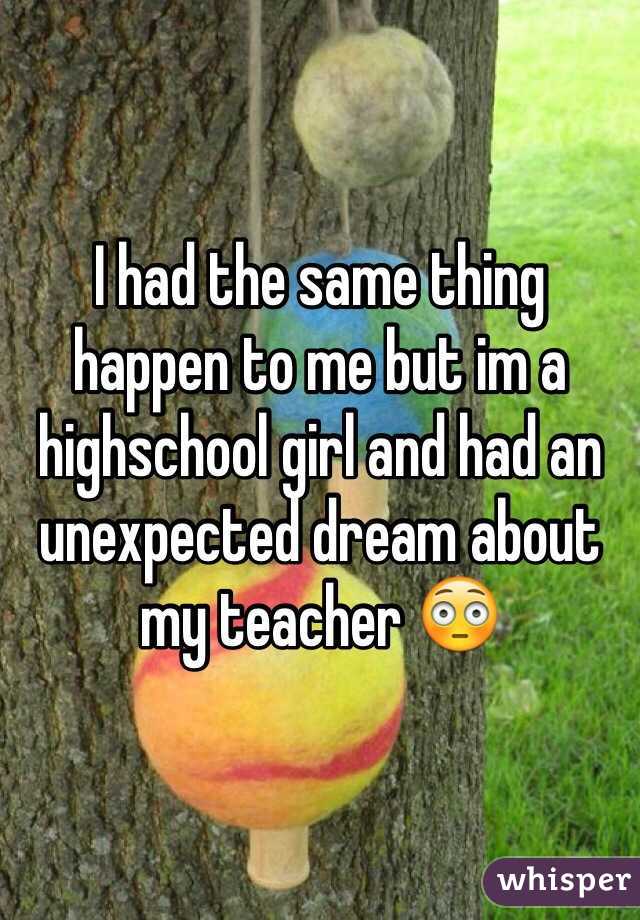 I had the same thing happen to me but im a highschool girl and had an unexpected dream about my teacher 😳