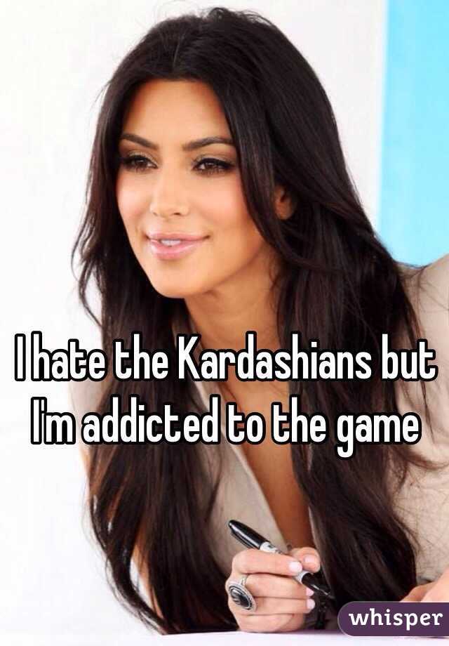 I hate the Kardashians but I'm addicted to the game 