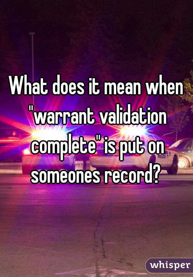 what-does-it-mean-when-warrant-validation-complete-is-put-on-someones