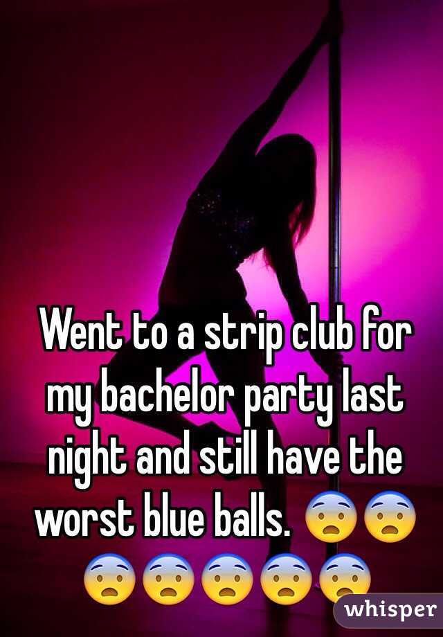 Went to a strip club for my bachelor party last night and still have the worst blue balls. 😨😨😨😨😨😨😨