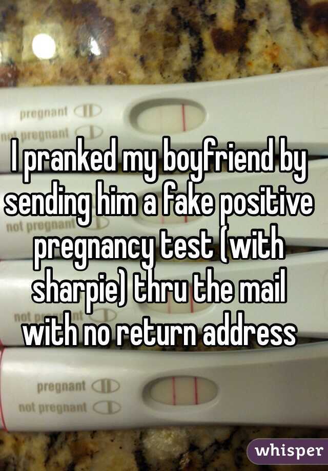 I pranked my boyfriend by sending him a fake positive pregnancy test (with sharpie) thru the mail 
with no return address