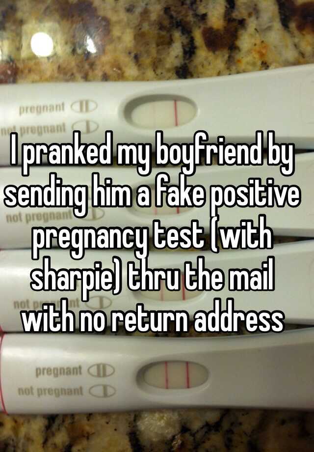 I pranked my boyfriend by sending him a fake positive pregnancy test (with sharpie) thru the mail 
with no return address