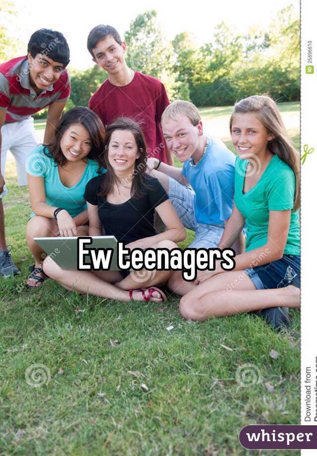 Ew teenagers