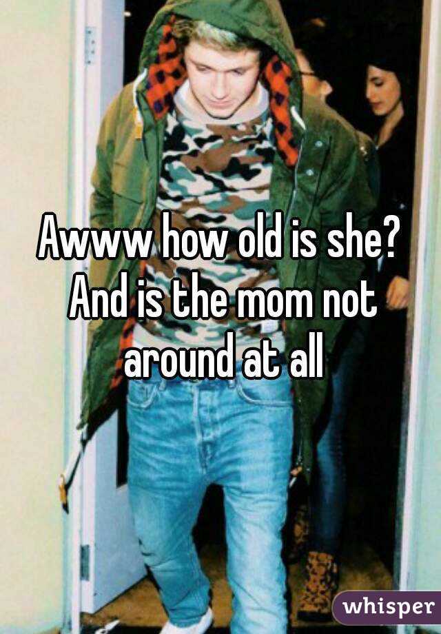 Awww how old is she? And is the mom not around at all