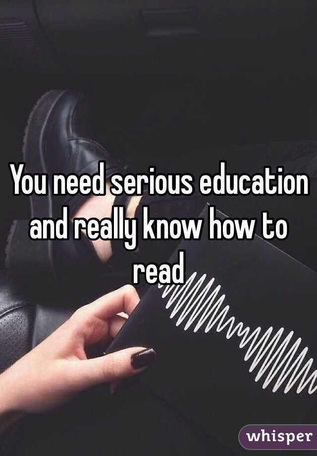 You need serious education and really know how to read