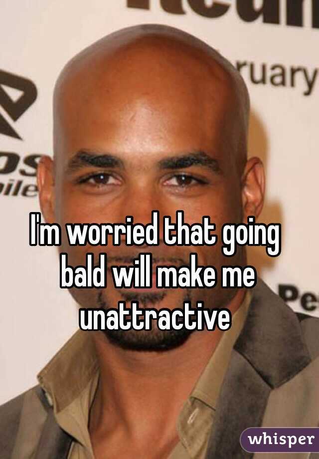 I'm worried that going
 bald will make me unattractive