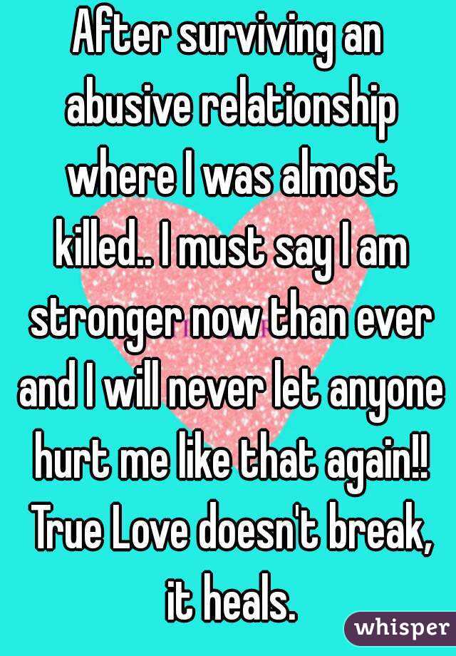 After Surviving An Abusive Relationship Where I Was Almost Killed I Must Say I Am Stronger Now