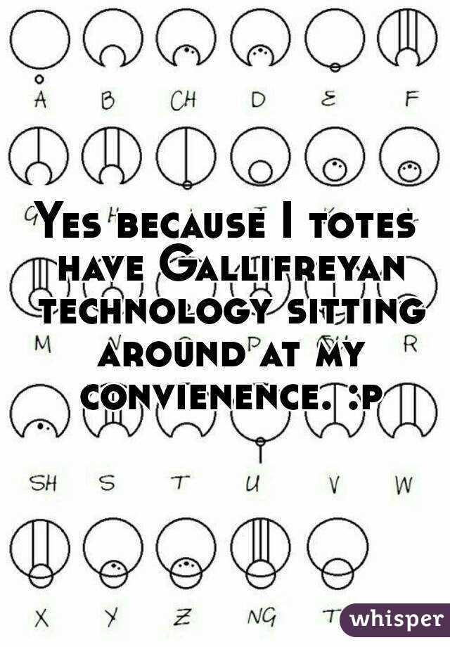 Yes because I totes have Gallifreyan technology sitting around at my convienence. :p
