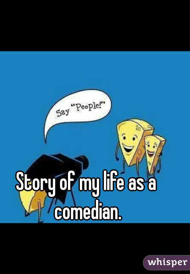 Story of my life as a comedian.