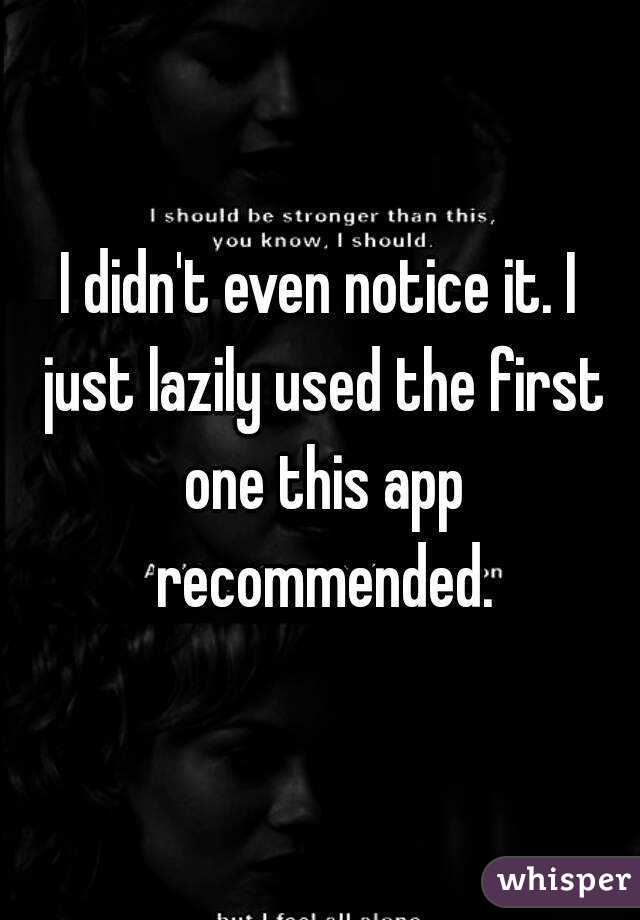 I didn't even notice it. I just lazily used the first one this app recommended.