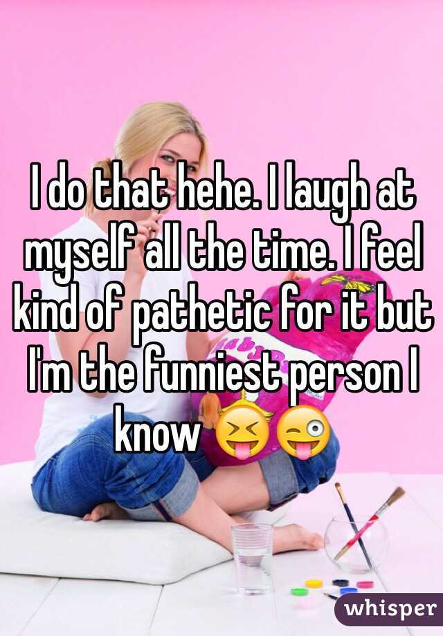 I do that hehe. I laugh at myself all the time. I feel kind of pathetic for it but I'm the funniest person I know 😝😜