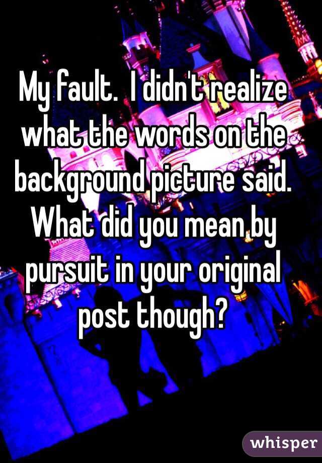 My fault.  I didn't realize what the words on the background picture said.  What did you mean by pursuit in your original post though?