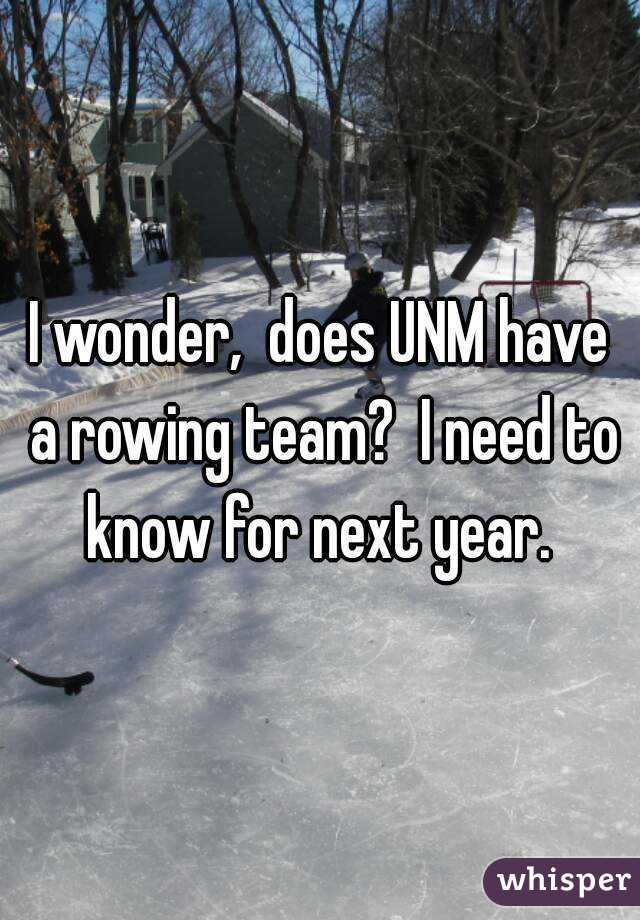 I wonder,  does UNM have a rowing team?  I need to know for next year. 