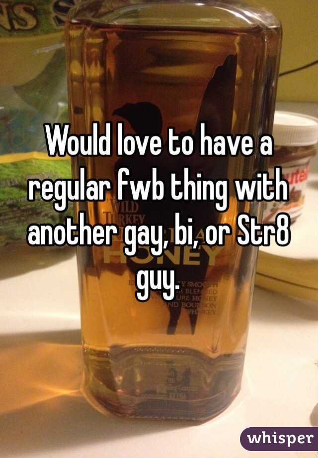 Would love to have a regular fwb thing with another gay, bi, or Str8 guy.