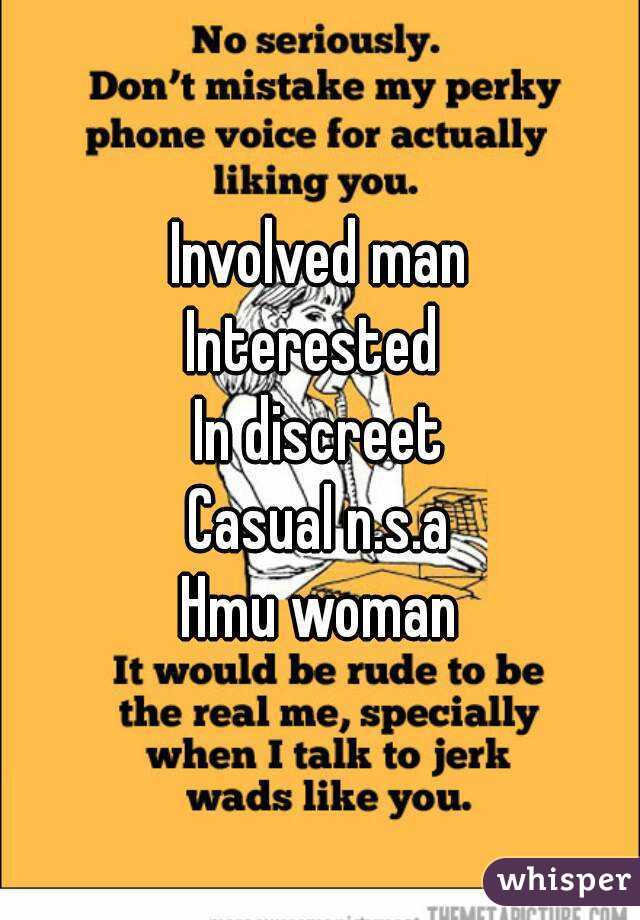 Involved man
Interested 
In discreet
Casual n.s.a
Hmu woman