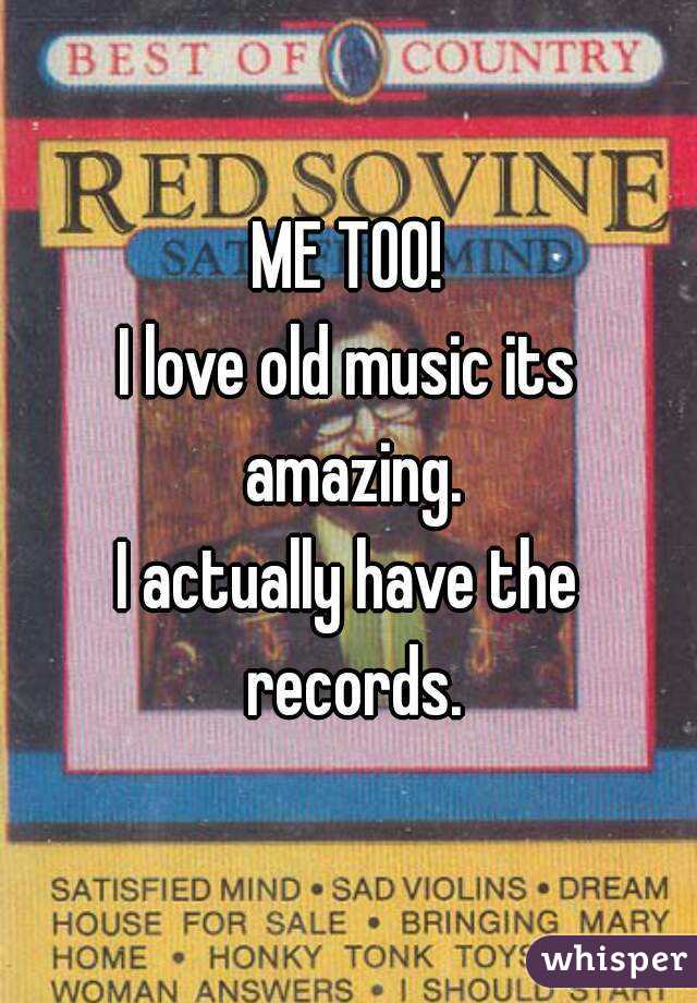 ME TOO!
I love old music its amazing.
I actually have the records.